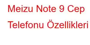 Meizu Note 9 Cep Telefonu Özellikleri