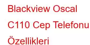 Blackview Oscal C110 Cep Telefonu Özellikleri