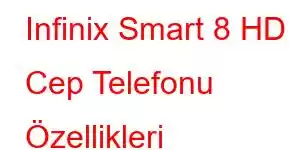 Infinix Smart 8 HD Cep Telefonu Özellikleri