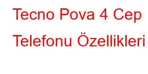 Tecno Pova 4 Cep Telefonu Özellikleri