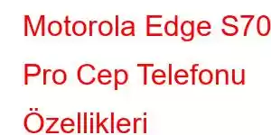 Motorola Edge S70 Pro Cep Telefonu Özellikleri