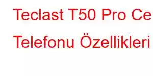 Teclast T50 Pro Cep Telefonu Özellikleri