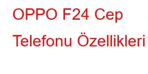 OPPO F24 Cep Telefonu Özellikleri