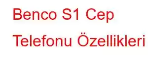 Benco S1 Cep Telefonu Özellikleri