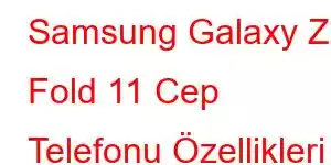 Samsung Galaxy Z Fold 11 Cep Telefonu Özellikleri