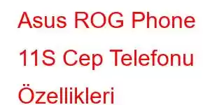 Asus ROG Phone 11S Cep Telefonu Özellikleri