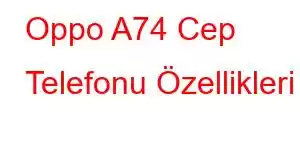 Oppo A74 Cep Telefonu Özellikleri