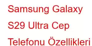 Samsung Galaxy S29 Ultra Cep Telefonu Özellikleri