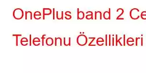 OnePlus band 2 Cep Telefonu Özellikleri