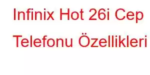 Infinix Hot 26i Cep Telefonu Özellikleri