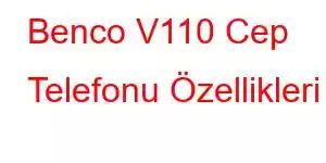 Benco V110 Cep Telefonu Özellikleri