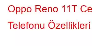 Oppo Reno 11T Cep Telefonu Özellikleri