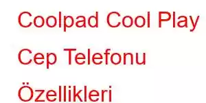 Coolpad Cool Play 8 Cep Telefonu Özellikleri