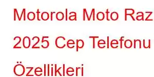 Motorola Moto Razr 2025 Cep Telefonu Özellikleri