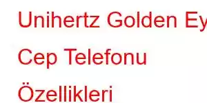 Unihertz Golden Eye Cep Telefonu Özellikleri