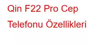 Qin F22 Pro Cep Telefonu Özellikleri