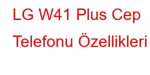 LG W41 Plus Cep Telefonu Özellikleri