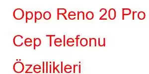 Oppo Reno 20 Pro Cep Telefonu Özellikleri