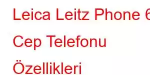 Leica Leitz Phone 6 Cep Telefonu Özellikleri