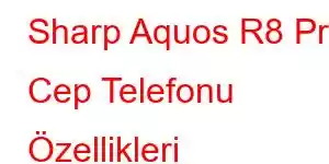 Sharp Aquos R8 Pro Cep Telefonu Özellikleri