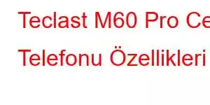 Teclast M60 Pro Cep Telefonu Özellikleri