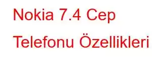 Nokia 7.4 Cep Telefonu Özellikleri