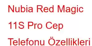 Nubia Red Magic 11S Pro Cep Telefonu Özellikleri