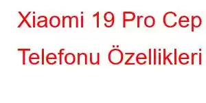 Xiaomi 19 Pro Cep Telefonu Özellikleri