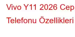 Vivo Y11 2026 Cep Telefonu Özellikleri