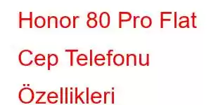 Honor 80 Pro Flat Cep Telefonu Özellikleri