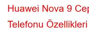 Huawei Nova 9 Cep Telefonu Özellikleri