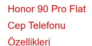 Honor 90 Pro Flat Cep Telefonu Özellikleri