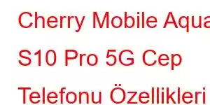 Cherry Mobile Aqua S10 Pro 5G Cep Telefonu Özellikleri