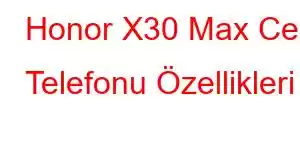 Honor X30 Max Cep Telefonu Özellikleri