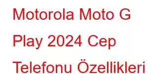 Motorola Moto G Play 2024 Cep Telefonu Özellikleri