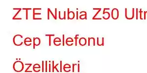 ZTE Nubia Z50 Ultra Cep Telefonu Özellikleri