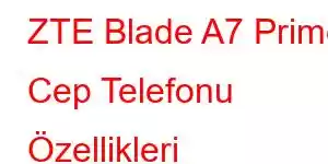 ZTE Blade A7 Prime Cep Telefonu Özellikleri