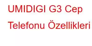 UMIDIGI G3 Cep Telefonu Özellikleri