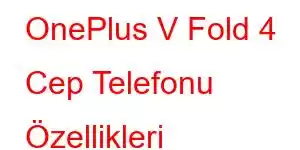 OnePlus V Fold 4 Cep Telefonu Özellikleri