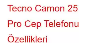 Tecno Camon 25 Pro Cep Telefonu Özellikleri