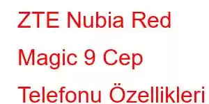 ZTE Nubia Red Magic 9 Cep Telefonu Özellikleri