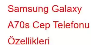 Samsung Galaxy A70s Cep Telefonu Özellikleri