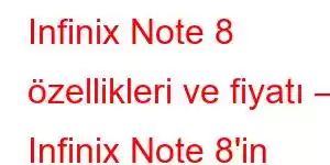 Infinix Note 8 özellikleri ve fiyatı – Infinix Note 8'in avantajları ve dezavantajları Cep Telefonu Özellikleri