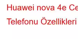 Huawei nova 4e Cep Telefonu Özellikleri