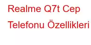 Realme Q7t Cep Telefonu Özellikleri