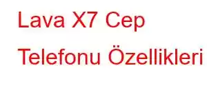 Lava X7 Cep Telefonu Özellikleri