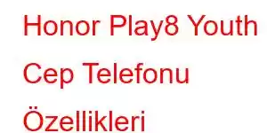 Honor Play8 Youth Cep Telefonu Özellikleri