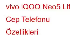 vivo iQOO Neo5 Life Cep Telefonu Özellikleri