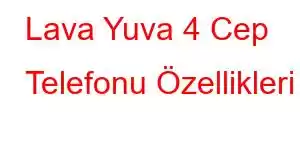 Lava Yuva 4 Cep Telefonu Özellikleri