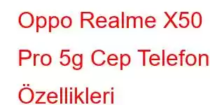 Oppo Realme X50 Pro 5g Cep Telefonu Özellikleri